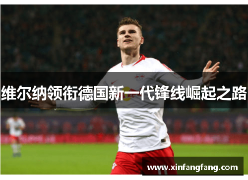 维尔纳领衔德国新一代锋线崛起之路